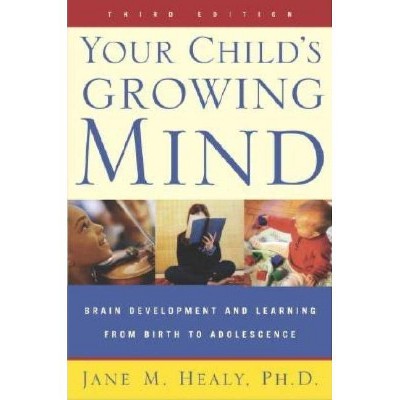 Your Child's Growing Mind - 3rd Edition by  Jane Healy (Paperback)