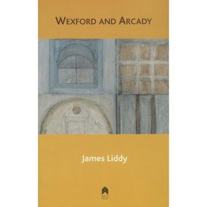 Wexford and Arcady - by  James Liddy (Paperback) - 1 of 1