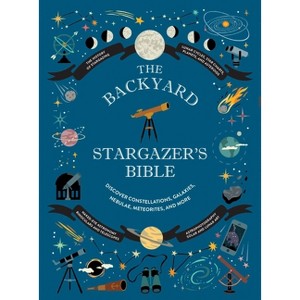 The Backyard Stargazer's Bible - by  Ian Ridpath & Mary McIntyre & Rachel Federman (Hardcover) - 1 of 1