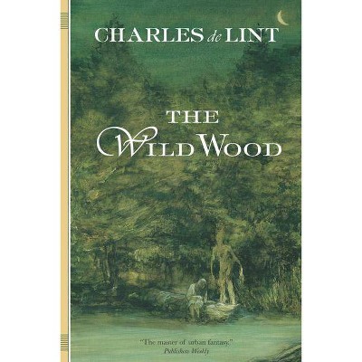 The Wild Wood - by  Charles De Lint (Paperback)