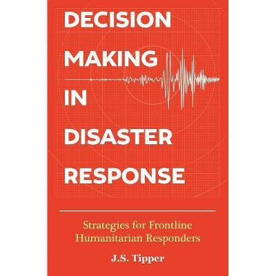 Decision Making in Disaster Response - by  J S Tipper (Paperback)