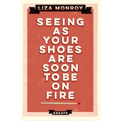 Seeing as Your Shoes Are Soon to Be on Fire - by  Liza Monroy (Paperback)