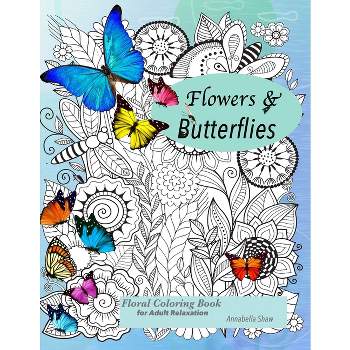 Floral coloring books for adults relaxation Butterflies and Flowers - by  Annabella Shaw (Paperback)