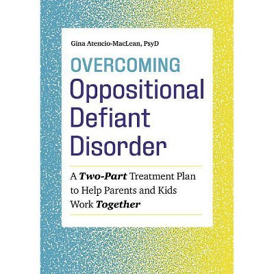 Overcoming Oppositional Defiant Disorder - by  Gina Atencio-MacLean (Paperback)