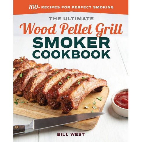 The Ultimate Wood Pellet Grill Smoker Cookbook By Bill West Paperback Target