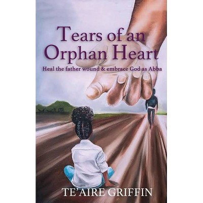 Tears of an Orphan Heart - by  Te'aire Griffin (Paperback)