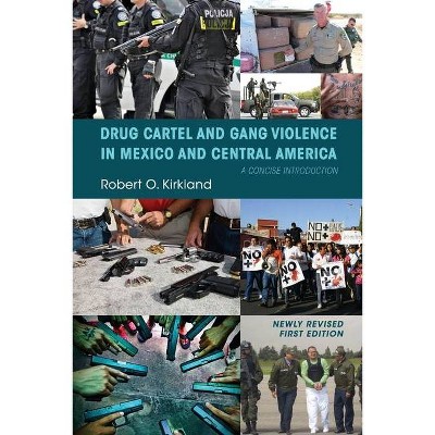 Drug Cartel and Gang Violence in Mexico and Central America - by  Robert O Kirkland (Paperback)