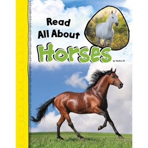 Read All about Horses - (Read All about It) by  Nadia Ali (Hardcover) - 1 of 1