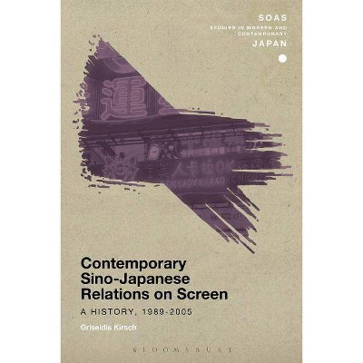 Contemporary Sino-Japanese Relations on Screen - (Soas Studies in Modern and Contemporary Japan) by  Griseldis Kirsch (Paperback)