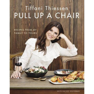 Pull Up a Chair : Recipes from My Family to Yours -  by Tiffani Thiessen (Hardcover)