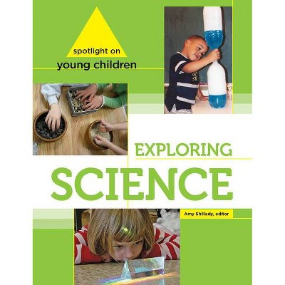 Spotlight on Young Children: Exploring Science - by  Amy Shillady (Paperback)