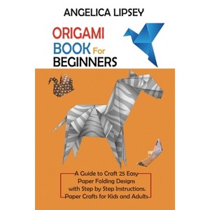 Origami Book for Beginners - by  Angelica Lipsey (Paperback) - 1 of 1