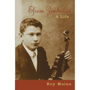 Efrem Zimbalist - (Amadeus) by  Roy Malan (Hardcover) - 1 of 1