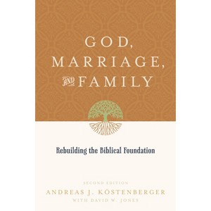 God, Marriage, and Family - 2nd Edition by  Andreas J Köstenberger & David W Jones (Paperback) - 1 of 1