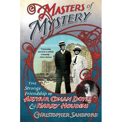 Masters of Mystery: The Strange Friendship of Arthur Conan Doyle and Harry Houdini - by  Christopher Sandford (Paperback)