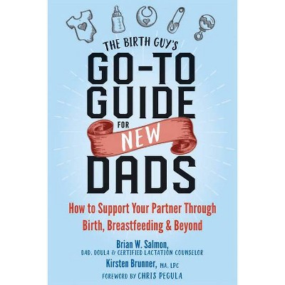 The Birth Guy's Go-To Guide for New Dads - by  Brian W Salmon & Kirsten Brunner (Paperback)