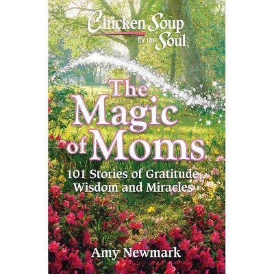 Chicken Soup for the Soul: The Magic of Moms - by  Amy Newmark (Paperback)