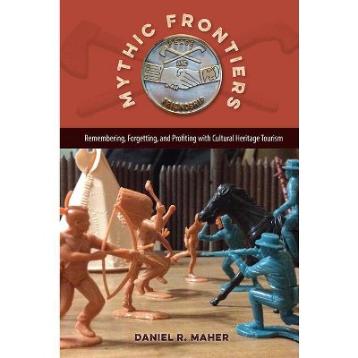 Mythic Frontiers - (Cultural Heritage Studies) by  Daniel R Maher (Paperback)