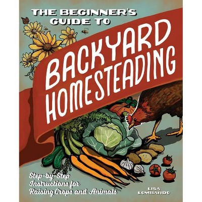 The Beginner's Guide to Backyard Homesteading - by  Lisa Lombardo (Paperback)