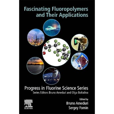 Fascinating Fluoropolymers and Their Applications - (Progress in Fluorine Science) by  Bruno Ameduri & Sergey Fomin (Paperback)