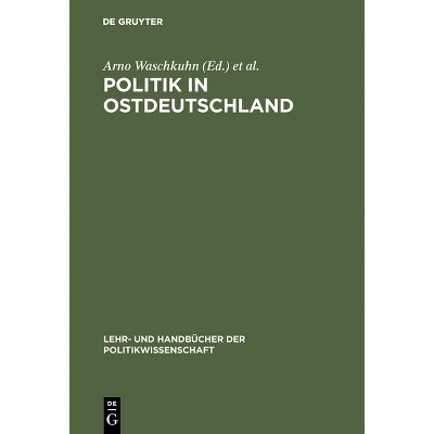 Politik in Ostdeutschland - (Lehr- Und Handbücher Der Politikwissenschaft) by  Arno Waschkuhn & Alexander Thumfart (Hardcover)
