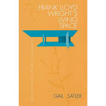 Frank Lloyd Wright's Living Space - by  Gail Satler (Paperback)