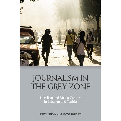 Journalism in the Grey Zone - by  Kjetil Selvik & Jacob Høigilt (Hardcover)