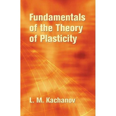 Fundamentals of the Theory of Plasticity - (Dover Books on Engineering) by  L M Kachanov (Paperback)