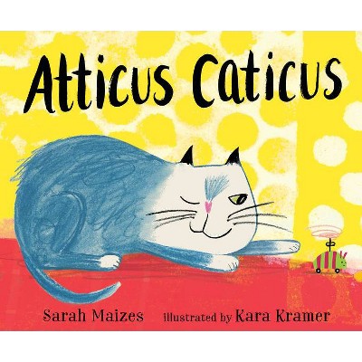 Atticus Caticus - by  Sarah Maizes (Hardcover)