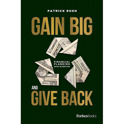 Gain Big and Give Back - by  Patrick Rush (Hardcover)