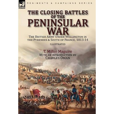 The Closing Battles of the Peninsular War - by  T Miller Maguire (Hardcover)