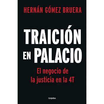 Traición En Palacio: El Negocio de la Justicia En La 4t / Betrayal in the Palace . Justice as a Business in Amlos 4t - by  Hernán Gómez Bruera