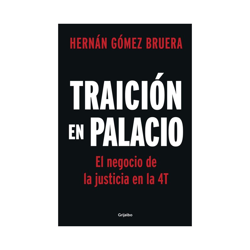 Traición En Palacio: El Negocio de la Justicia En La 4t / Betrayal in the Palace . Justice as a Business in Amlos 4t - by  Hernán Gómez Bruera, 1 of 2