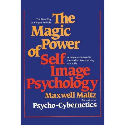 The Magic Power of Self-Image Psychology - by  Maxwell Maltz (Paperback)