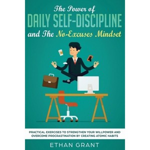 The Power of Daily Self-Discipline and The No-Excuses Mindset - by  Ethan Grant (Paperback) - 1 of 1