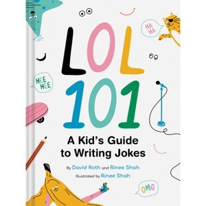 Lol 101: A Kid's Guide to Writing Jokes - by  David Roth & Rinee Shah (Hardcover) - 1 of 1