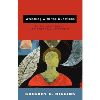 Wrestling with the Questions - by  Gregory C Higgins (Paperback)