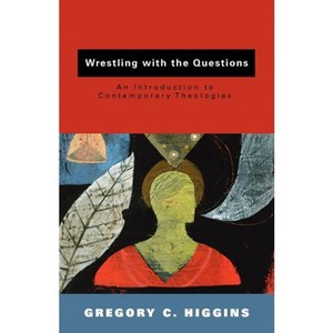 Wrestling with the Questions - by  Gregory C Higgins (Paperback) - 1 of 1