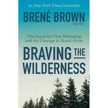 Braving the Wilderness : The Quest for True Belonging and the Courage to Stand Alone - (Hardcover) - by Ph.D. Brene Brown
