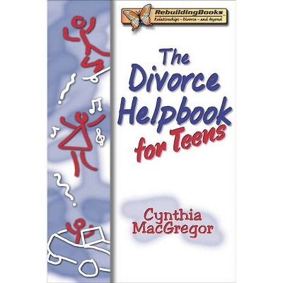 The Divorce Helpbook for Teens - (Rebuilding Books) by  Cynthia MacGregor (Paperback)