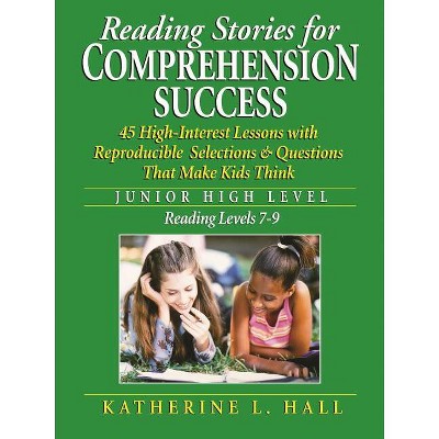 Reading Stories for Comprehension Success Junior High Level; Reading Level 7-9 - by  Katherine L Hall (Paperback)