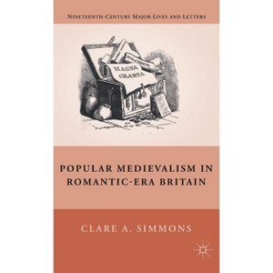 Popular Medievalism in Romantic-Era Britain - (Nineteenth-Century Major Lives and Letters) by  C Simmons (Hardcover) - 1 of 1