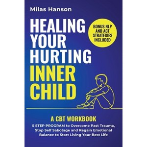 Healing Your Hurting Inner Child - by  Milas Hanson (Paperback) - 1 of 1