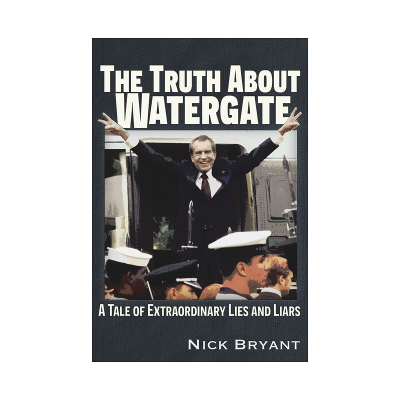 The Truth about Watergate - by  Nick Bryant (Paperback), 1 of 2