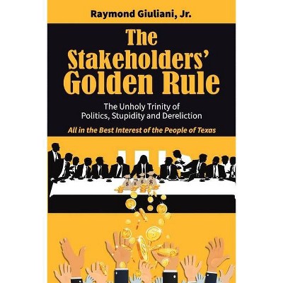 The Stakeholders' Golden Rule - by  Raymond Giuliani (Paperback)