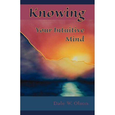 KNOWING Your Intuitive Mind - 3rd Edition by  Dale William Olson (Paperback)