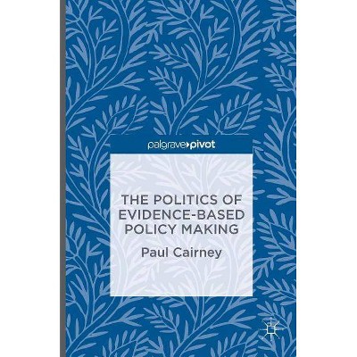 The Politics of Evidence-Based Policy Making - by  Paul Cairney (Hardcover)