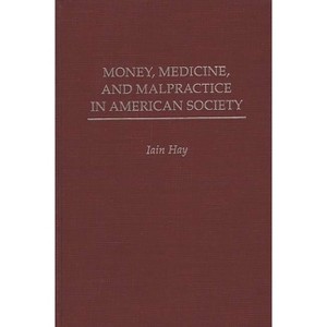 Money, Medicine, and Malpractice in American Society - by  Iain Hay (Hardcover) - 1 of 1