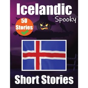 50 Spooky Short Stories in Icelandic A Bilingual Journey in English and Icelandic - by  Auke de Haan & Skriuwer Com (Paperback) - 1 of 1