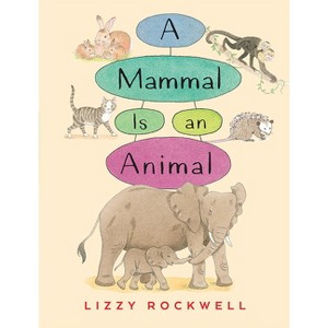 A Mammal Is an Animal - by  Lizzy Rockwell (Paperback) - 1 of 1